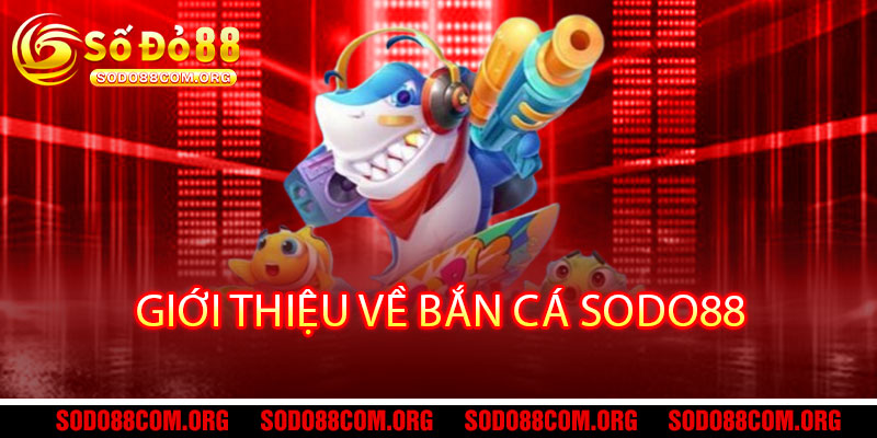 Bắn Cá Sodo88 - Phát đạn bạc tỷ, trúng ngay cực phẩm 2 Giới thiệu về Bắn Cá Sodo88