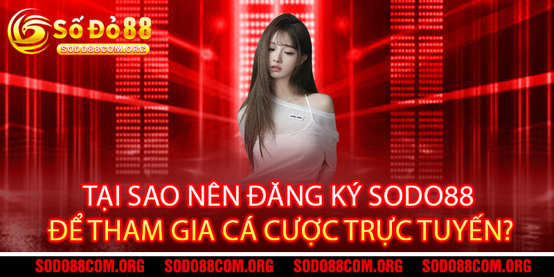 Đăng ký Sodo88 – 30 giây nhanh gọn, nhận ngay ưu đãi khủng 2 Tại sao nên Đăng ký Sodo88 để tham gia cá cược trực tuyến?