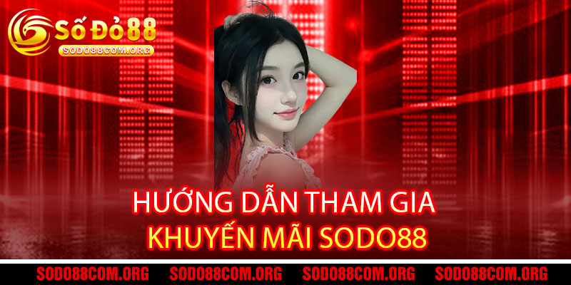 Khuyến mãi Sodo88 - Quà chất chơi thật, thưởng nóng rinh liền tay 2 Hướng dẫn tham gia khuyến mãi Sodo88