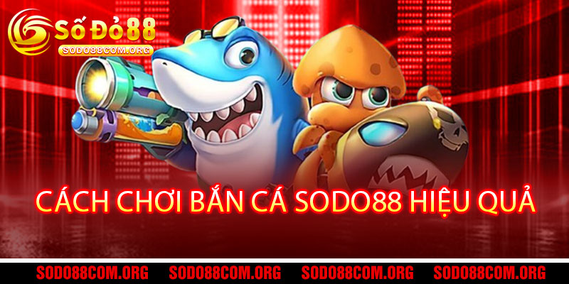 Bắn Cá Sodo88 - Phát đạn bạc tỷ, trúng ngay cực phẩm 3 Cách chơi Bắn Cá Sodo88 hiệu quả