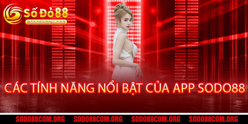 Tải App Sodo88 - Nhận quà khủng, cược mọi game hot chỉ với một chạm 3 Các Tính Năng Nổi Bật Của App Sodo88